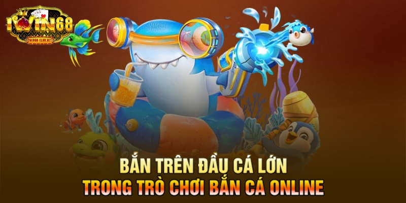 Bắn trên đầu cá lớn trong trò chơi bắn cá online