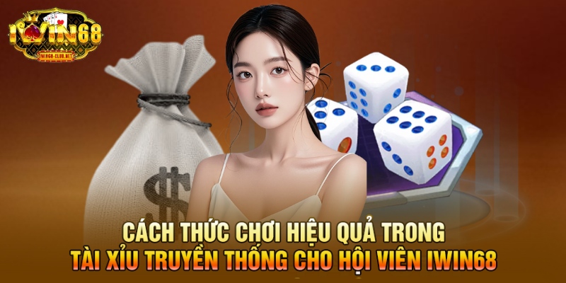 Cách thức chơi hiệu quả trong tài xỉu truyền thống cho hội viên IWIN68