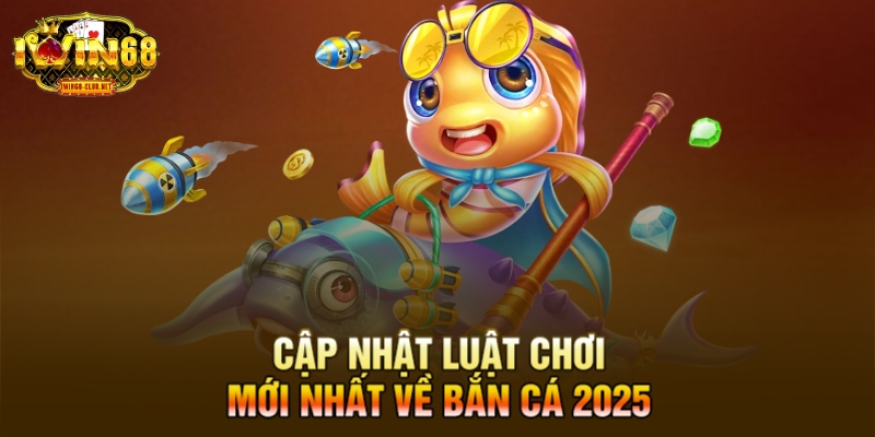 Cập nhật luật chơi mới nhất về bắn cá 2025
