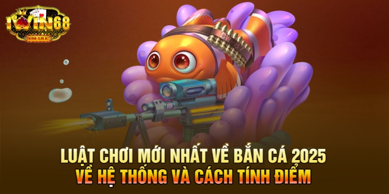 Luật chơi mới nhất về bắn cá 2025 về hệ thống và cách tính điểm