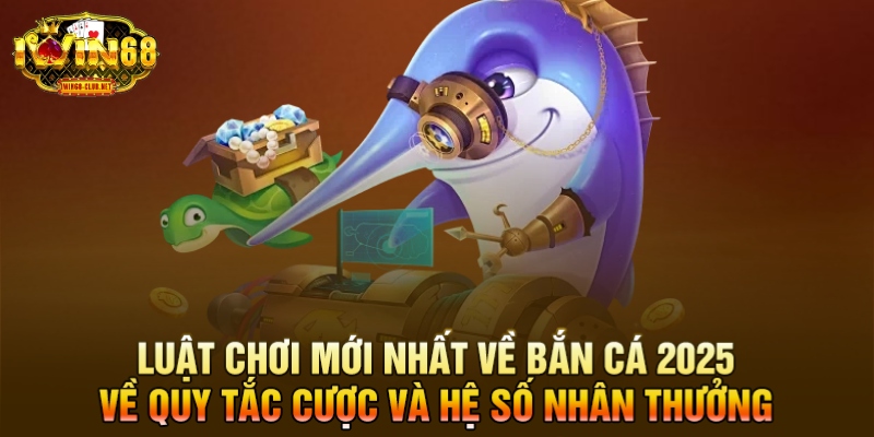 Luật Chơi Mới Nhất Về Bắn Cá 2025 - Bản Mới Update 2025