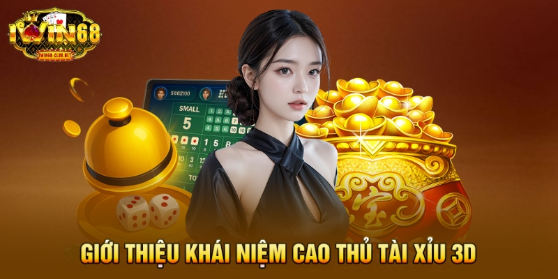 Giới thiệu khái niệm cao thủ Tài Xỉu 3D